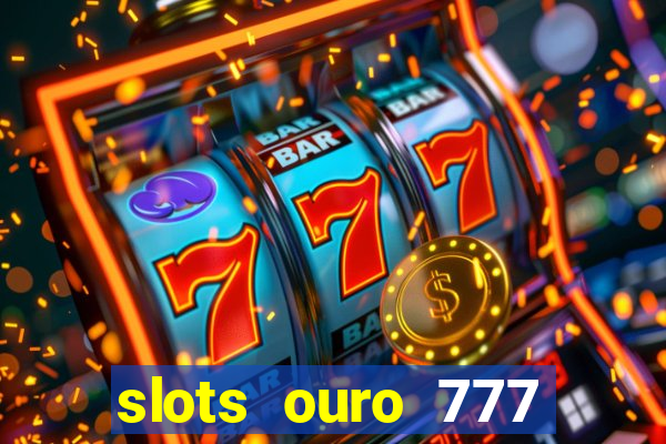 slots ouro 777 play store